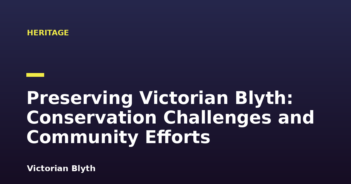 Preserving Victorian Blyth: Conservation Challenges and Community Efforts